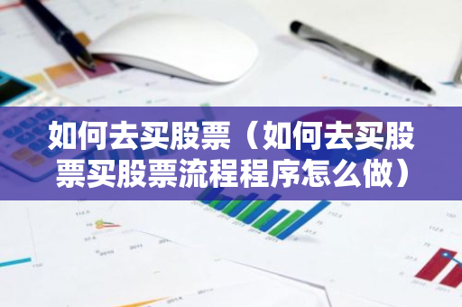 如何去买股票（如何去买股票买股票流程程序怎么做）-第1张图片-智财锋资讯网
