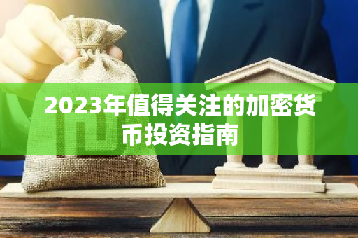 2023年值得关注的加密货币投资指南