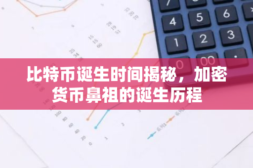 比特币诞生时间揭秘，加密货币鼻祖的诞生历程-第1张图片-智财锋资讯网