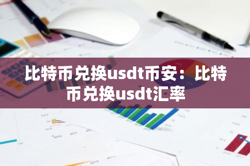 比特币兑换usdt币安：比特币兑换usdt汇率