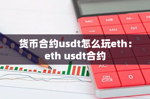 货币合约usdt怎么玩eth：eth usdt合约