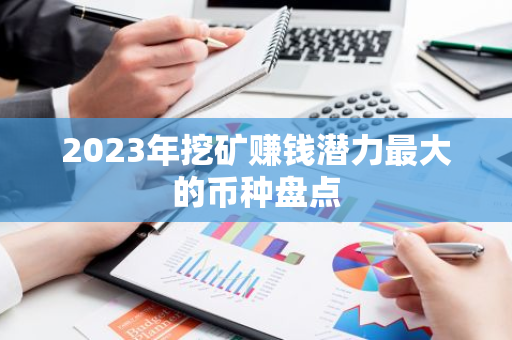 2023年挖矿赚钱潜力最大的币种盘点-第1张图片-智财锋资讯网