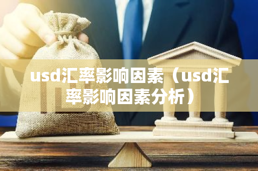 usd汇率影响因素(usd汇率影响因素分析)-第1张图片-智财锋资讯网 usd汇率影响因素(usd汇率影响因素分析)-第1张图片-智财锋资讯网