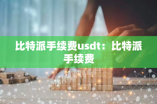 比特派手续费usdt:比特派手续费-第1张图片-智财锋资讯网 比特派手续费usdt:比特派手续费-第1张图片-智财锋资讯网