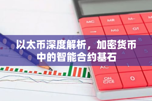以太币深度解析,加密货币中的智能合约基石-第1张图片-智财锋资讯网 以太币深度解析,加密货币中的智能合约基石-第1张图片-智财锋资讯网