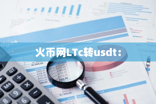火币网LTc转usdt：-第1张图片-智财锋资讯网