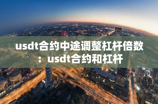 usdt合约中途调整杠杆倍数：usdt合约和杠杆