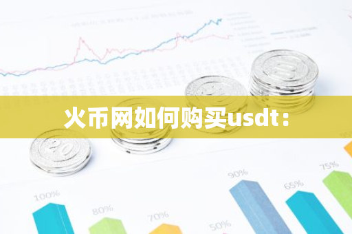 火币网如何购买usdt:-第1张图片-智财锋资讯网 火币网如何购买usdt:-第1张图片-智财锋资讯网