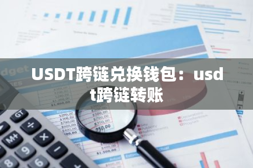 USDT跨链兑换钱包:usdt跨链转账-第1张图片-智财锋资讯网 USDT跨链兑换钱包:usdt跨链转账-第1张图片-智财锋资讯网