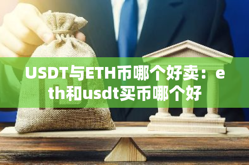 USDT与ETH币哪个好卖：eth和usdt买币哪个好
