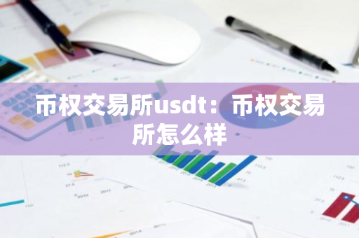 币权交易所usdt:币权交易所怎么样-第1张图片-智财锋资讯网 币权交易所usdt:币权交易所怎么样-第1张图片-智财锋资讯网