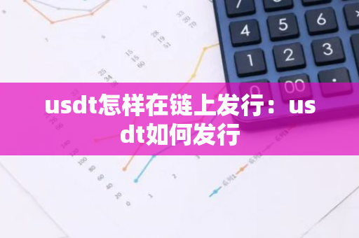 usdt怎样在链上发行：usdt如何发行