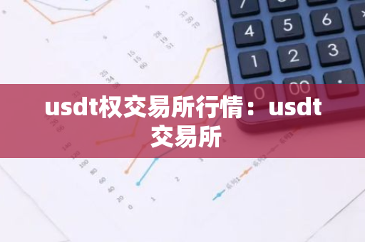 usdt权交易所行情：usdt 交易所