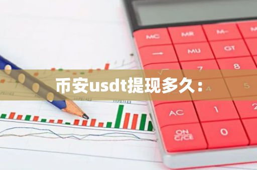 币安usdt提现多久：