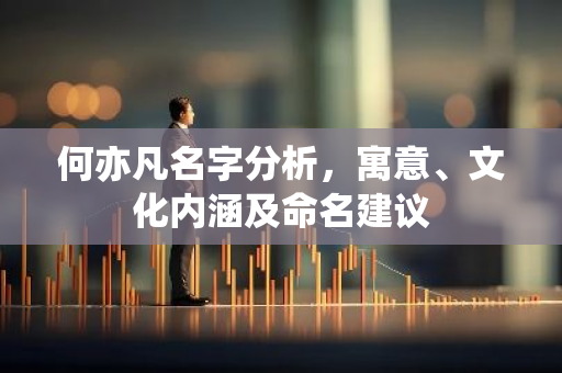 何亦凡名字分析，寓意、文化内涵及命名建议