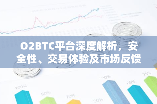 O2BTC平台深度解析，安全性、交易体验及市场反馈-第1张图片-智财锋资讯网