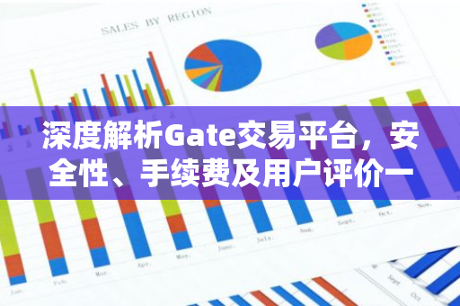 深度解析Gate交易平台，安全性、手续费及用户评价一览-第1张图片-智财锋资讯网