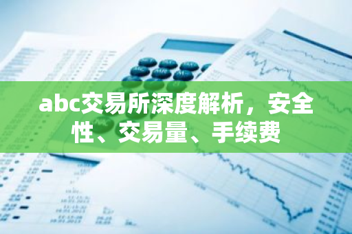 abc交易所深度解析，安全性、交易量、手续费