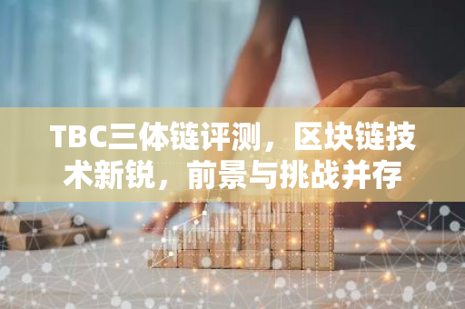 TBC三体链评测，区块链技术新锐，前景与挑战并存-第1张图片-智财锋资讯网