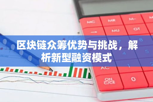 区块链众筹优势与挑战，解析新型融资模式-第1张图片-智财锋资讯网