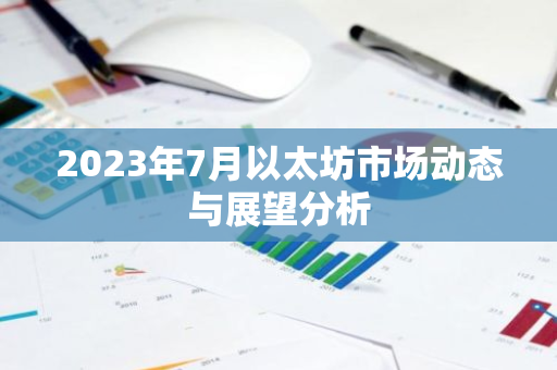 2023年7月以太坊市场动态与展望分析-第1张图片-智财锋资讯网