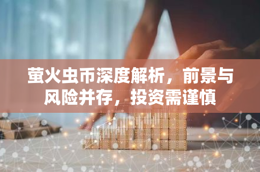萤火虫币深度解析，前景与风险并存，投资需谨慎