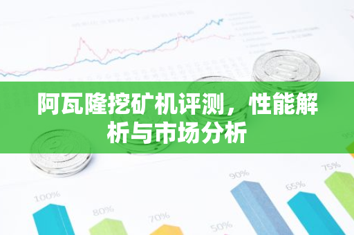 阿瓦隆挖矿机评测，性能解析与市场分析-第1张图片-智财锋资讯网
