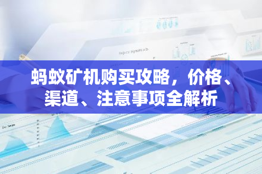 蚂蚁矿机购买攻略，价格、渠道、注意事项全解析
