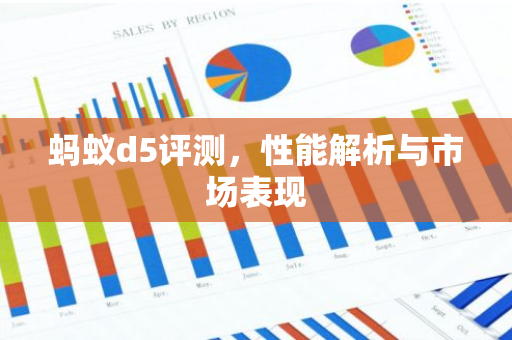 蚂蚁d5评测，性能解析与市场表现-第1张图片-智财锋资讯网