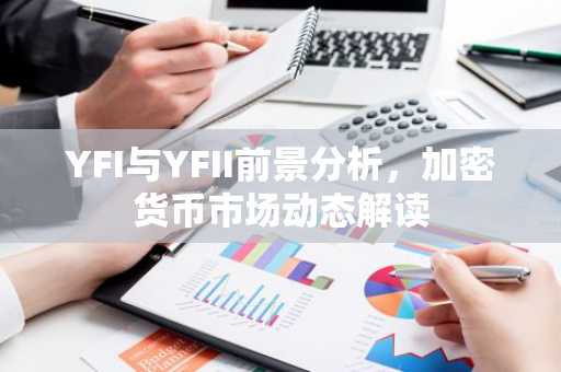 YFI与YFII前景分析，加密货币市场动态解读-第1张图片-智财锋资讯网