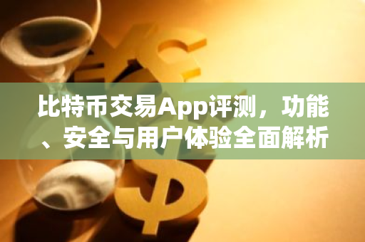 比特币交易App评测，功能、安全与用户体验全面解析-第1张图片-智财锋资讯网