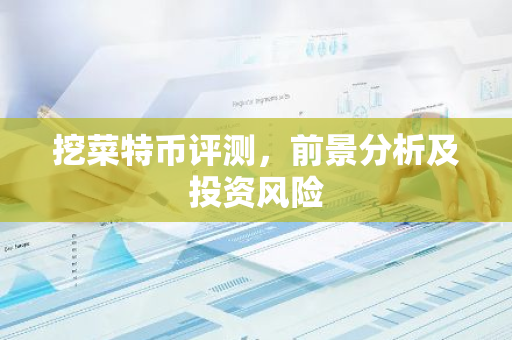 挖菜特币评测，前景分析及投资风险-第1张图片-智财锋资讯网