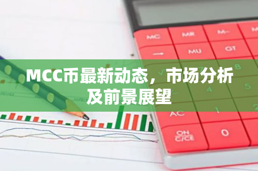 MCC币最新动态，市场分析及前景展望