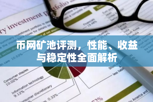 币网矿池评测，性能、收益与稳定性全面解析-第1张图片-智财锋资讯网