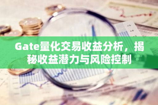 Gate量化交易收益分析，揭秘收益潜力与风险控制