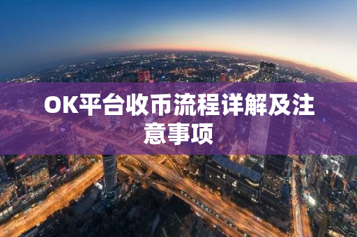 OK平台收币流程详解及注意事项-第1张图片-智财锋资讯网