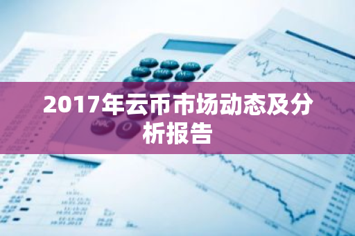 2017年云币市场动态及分析报告