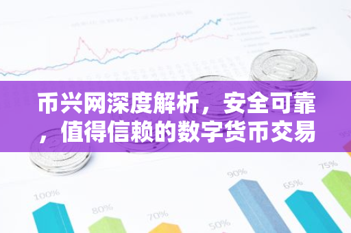 币兴网深度解析，安全可靠，值得信赖的数字货币交易平台-第1张图片-智财锋资讯网