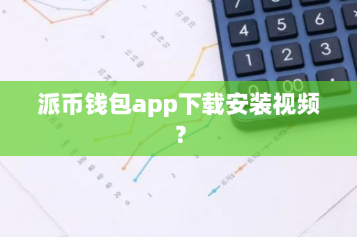 派币钱包app下载安装视频？