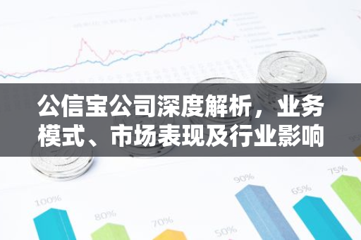 公信宝公司深度解析，业务模式、市场表现及行业影响