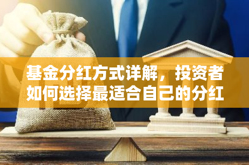基金分红方式详解，投资者如何选择最适合自己的分红策略？-第1张图片-智财锋资讯网