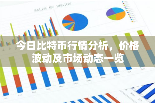 今日比特币行情分析，价格波动及市场动态一览