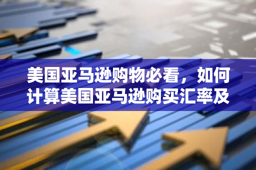美国亚马逊购物必看,如何计算美国亚马逊购买汇率及节省成本?-第1张图片-智财锋资讯网 美国亚马逊购物必看,如何计算美国亚马逊购买汇率及节省成本?-第1张图片-智财锋资讯网