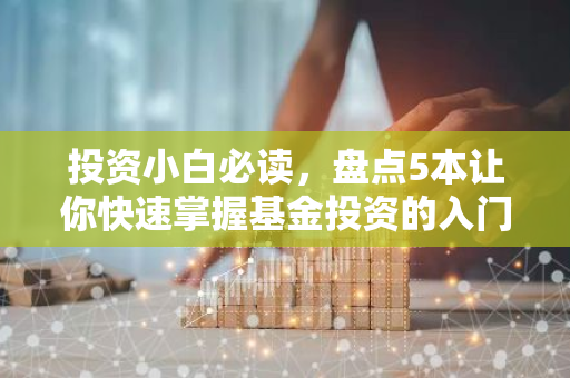 投资小白必读，盘点5本让你快速掌握基金投资的入门书籍-第1张图片-智财锋资讯网
