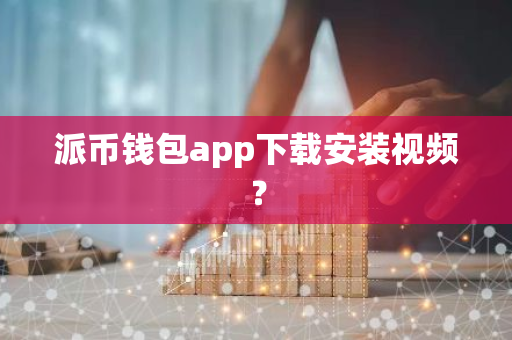派币钱包app下载安装视频？