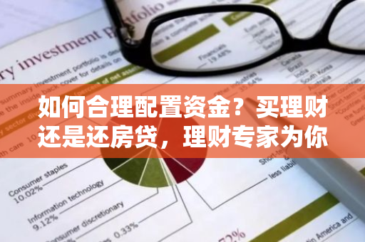 如何合理配置资金?买理财还是还房贷,理财专家为你揭秘!-第1张图片-智财锋资讯网 如何合理配置资金?买理财还是还房贷,理财专家为你揭秘!-第1张图片-智财锋资讯网