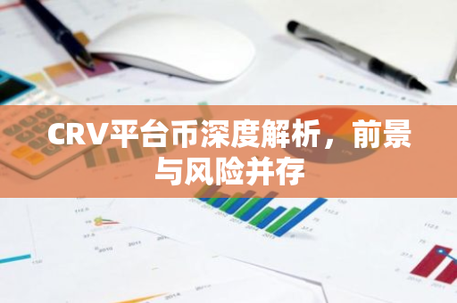 CRV平台币深度解析，前景与风险并存-第1张图片-智财锋资讯网