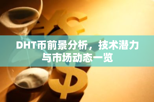 DHT币前景分析，技术潜力与市场动态一览