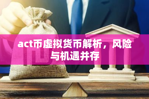 act币虚拟货币解析，风险与机遇并存