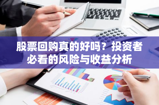 股票回购真的好吗？投资者必看的风险与收益分析-第1张图片-智财锋资讯网